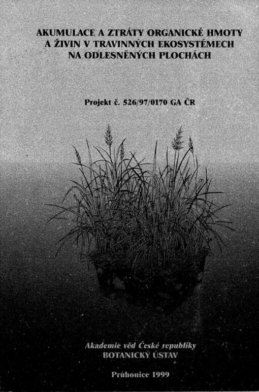 Akumulace a ztráty organické hmoty a živin v travinných ekosystémech na odlesněných plochách: projekt č. 526/97/0170 GA ČR