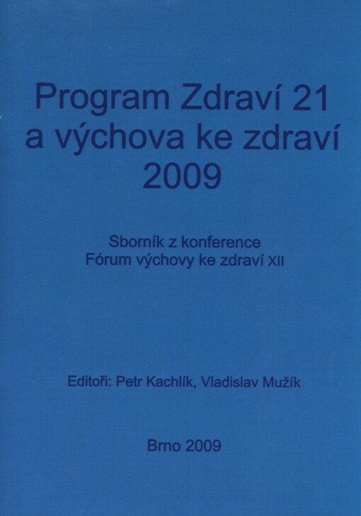 Program Zdraví 21 a výchova ke zdraví 2009 : sborník z konference Fórum výchovy ke zdraví XII, konané v Benešově u Prahy ve dnech 17.-19. dubna 2009