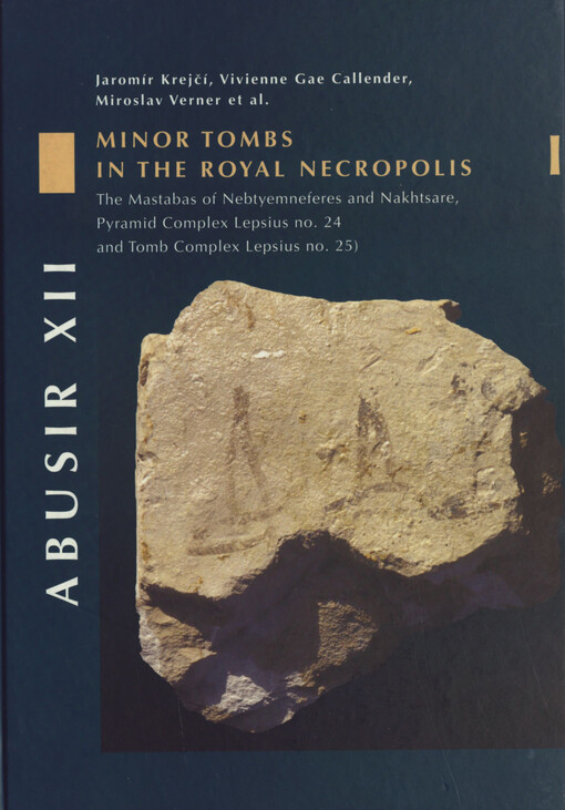 Abusir XII: minor tombs in the Royal Necropolis I : (the Mastabas of Nebtyemneferes and Nakhtsare, pyramid komplex Lepsius no. 24 and tomb complex Lepsius no. 25)
