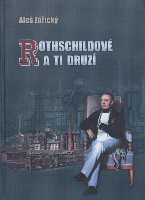 Rothschildové a ti druzí, aneb, Dějiny velkopodnikání v Rakouském Slezsku před první světovou válkou