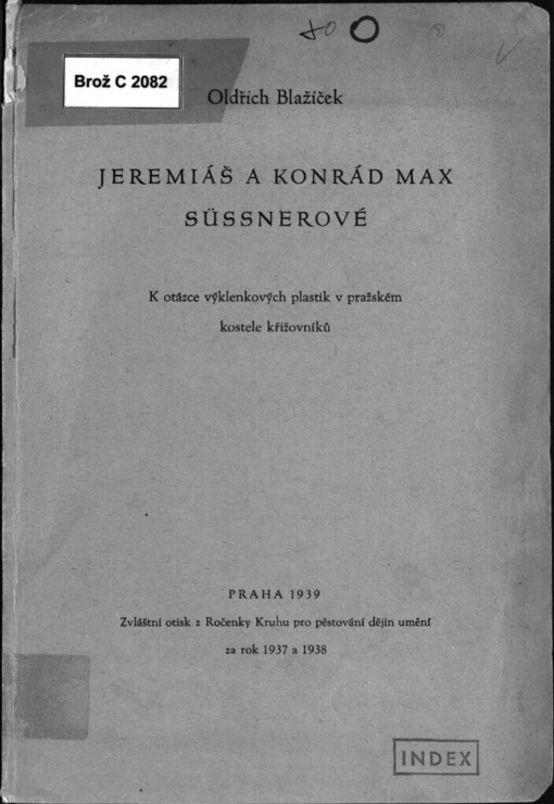 Jeremiáš a Konrád Max Süssnerové: K otázce výklenkových plastik v pražském kostele křižovníků : Zvláštní otisk z Ročenky Kruhu pro pěstování dějin umění za rok 1937 a 1938