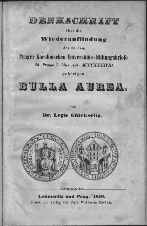 Denkschrift über die Wiederauffindung der zu dem Prager Karolinischen Universitäts-Stiftungsbriefe dd.Pragae 7. idus Apr. 1348 gehörigen Bulla Aurea