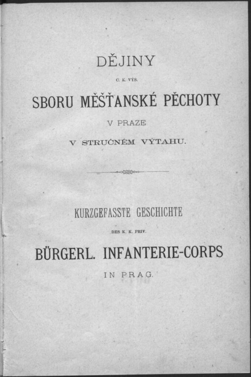 Dějiny c. k. výs. sboru měšťanské pěchoty v Praze ve stručném výtahu: Kurzgefasste Geschichte des k. k. priv. Bürgerl. Infanterie-Corps in Prag