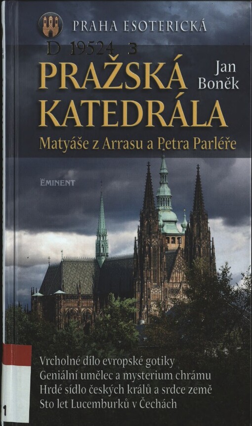 Pražská katedrála Matyáše z Arrasu a Petra Parléře: vrcholné dílo evropské gotiky : geniální umělec a mysterium chrámu : hrdé sídlo českých králů a srdce země : sto let Lucemburků v Čechách