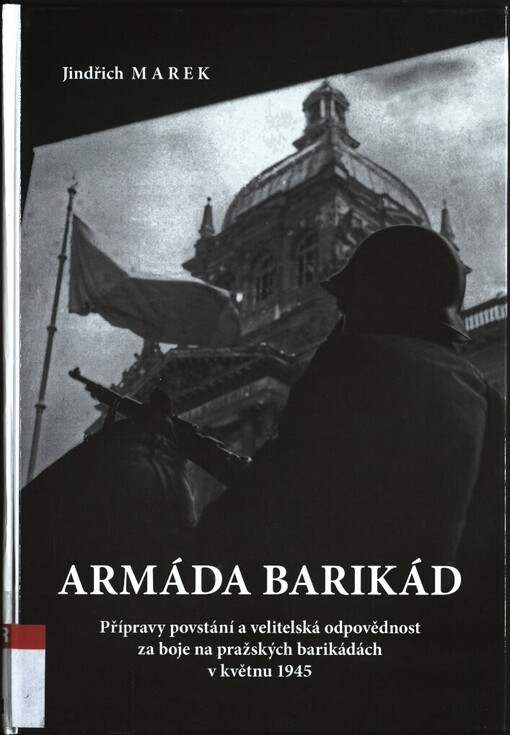 Armáda barikád: přípravy povstání a velitelská odpovědnost za boje na pražských barikádách v květnu 1945