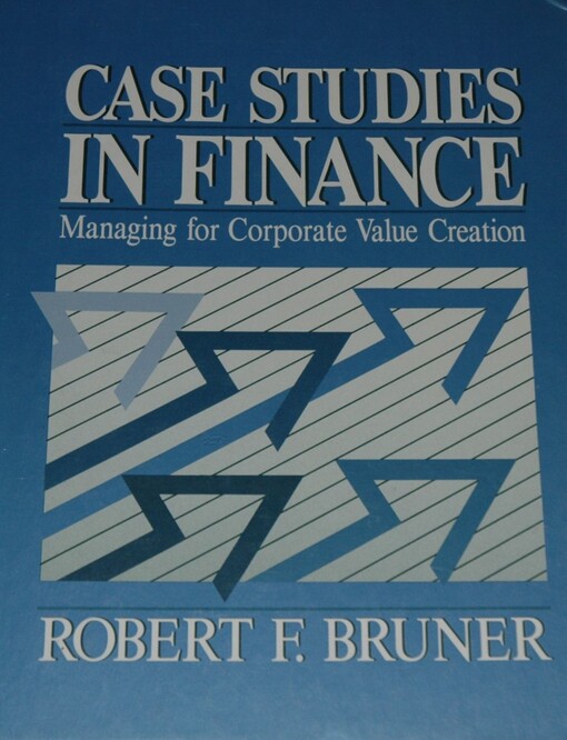 Case Studies in Finance: Managing for Corporate Value Creation