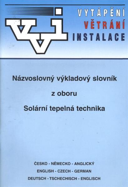 Názvoslovný výkladový slovník z oboru Solární tepelná technika : [česko-německo-anglický, English-Czech-German, deutsch-tschechisch-englisch]