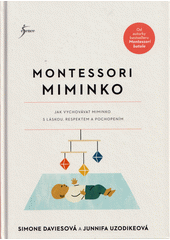 Montessori miminko : jak vychovávat miminko s láskou, respektem a pochopením  (odkaz v elektronickém katalogu)