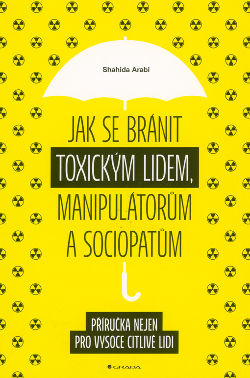 Jak se bránit toxickým lidem, manipulátorům a sociopatům : příručka nejen pro vysoce citlivé lidi