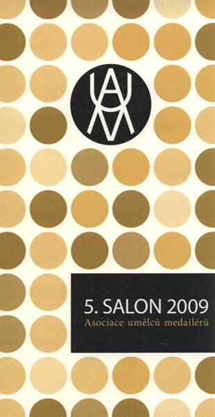 5. salon 2009 Asociace umělců medailérů : medaile, plakety, mince, insignie, plastiky, kresby : Muzeum skla a bižuterie v Jablonci nad Nisou, říjen 2009 - leden 2010, Muzeum východních Čech Hradec Králové, únor - duben 2010