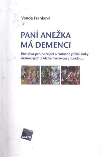 Paní Anežka má demenci : příručka pro pečující a rodinné příslušníky nemocných s Alzheimerovou chorobou