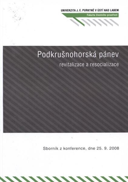 Podkrušnohorská pánev - revitalizace a resocializace : modelové řešení revitalizace průmyslových regionů a území po těžbě uhlí na příkladu Podkrušnohoří : sborník z konference, dne 25.9.2008, Fakulta životního prostředí Univerzity Jana Evangelisty Purkyně