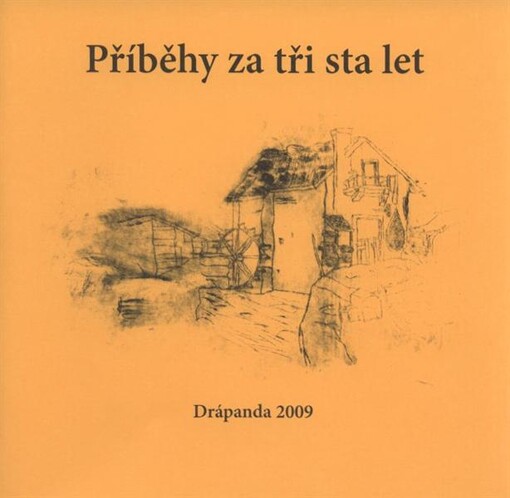 Příběhy za tři sta let : sborník prací z dětské literární soutěže Drápanda 2009