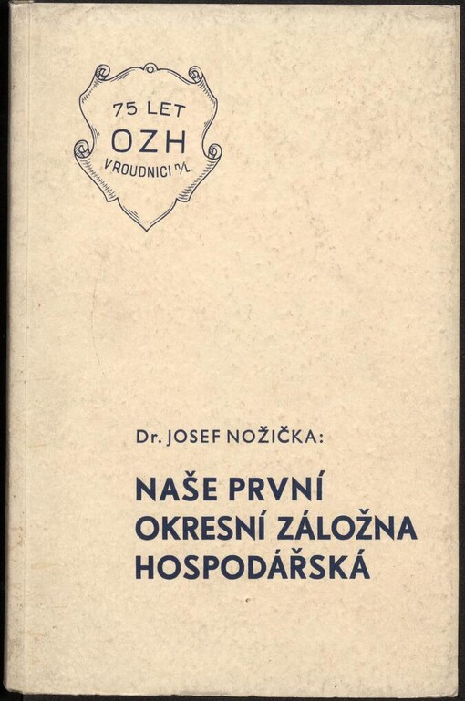 Naše první okresní záložna hospodářská :[na pamět 75. výročí OZH v Roudnici n./Lab.]