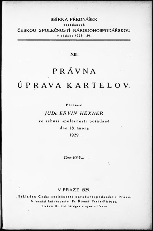Právna úprava kartelov: Přednesl Ervin Hexner ve schůzi společnosti pořádané dne 18.února 1929 Nakl. údaje V Praze : Česká národohospodářská společnost, Fr. Řivnáč [distributor], 1929