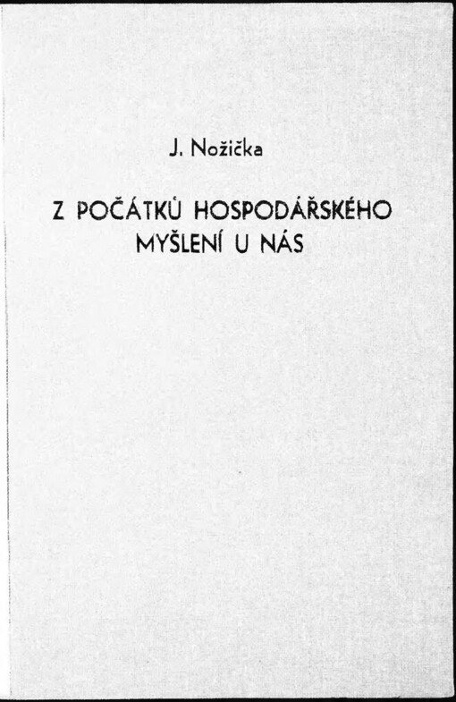 Z počátků hospodářského myšlení u nás: přednesl Josef Nožička ve schůzi [České] společnosti [národohospodářské] pořádané dne 17. března 1941 v Praze