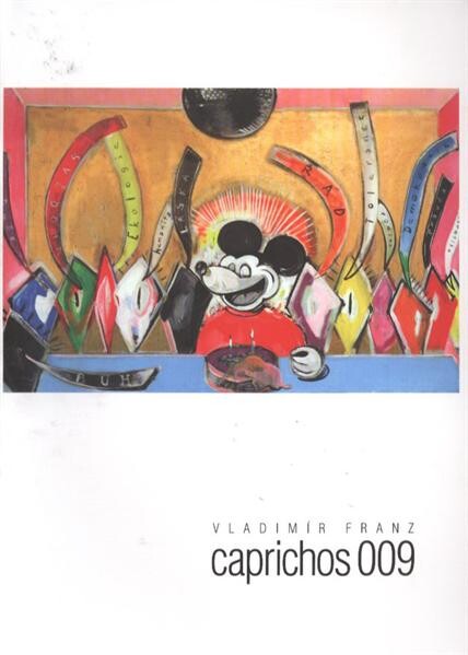 Vladimír Franz : caprichos 009 : [Dům Zlatý klíč a Muzeum Nová louka, Karlovy Vary : Informační a kulturní centrum Nostický palác, Praha 1 : 2009