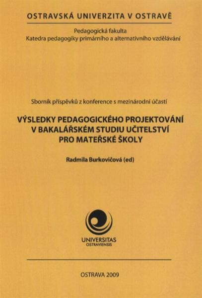 Výsledky pedagogického projektování v bakalářském studiu učitelství pro mateřské školy :sborník příspěvků z absolventské konference s mezinárodní účastí studijního oboru Učitelství pro mateřské školy : 16.6.2009