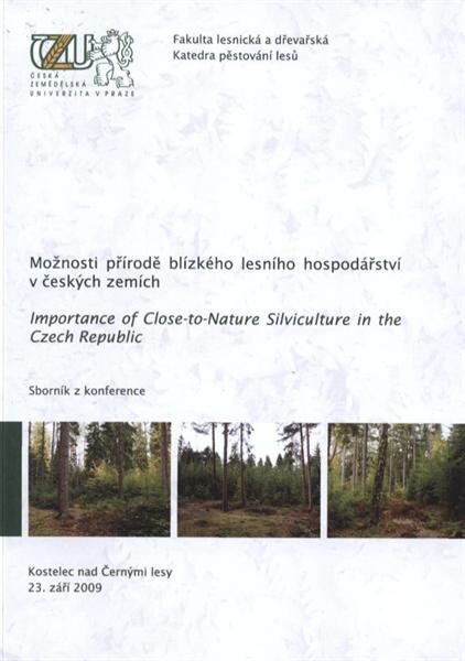 Možnosti přírodě blízkého lesního hospodářství v českých zemích = Importance of Close-to-Nature Silviculture in the Czech Republic : sborník z konference : Kostelec nad Černými lesy 23. září 2009