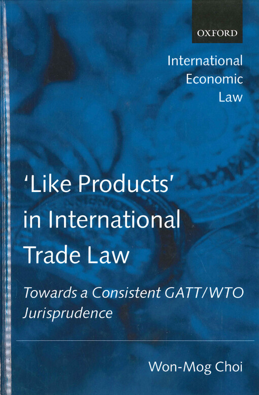 'Like products' in international trade law : towards a consistent GATT/WTO jurisprudence