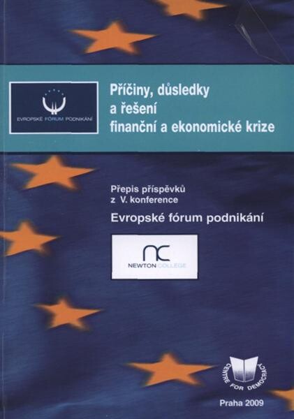 Příčiny, důsledky a řešení finanční a ekonomické krize : přepis příspěvků z V. konference Evropské fórum podnikání : Praha, Poslanecká sněmovna Parlamentu ČR 23. září 2009