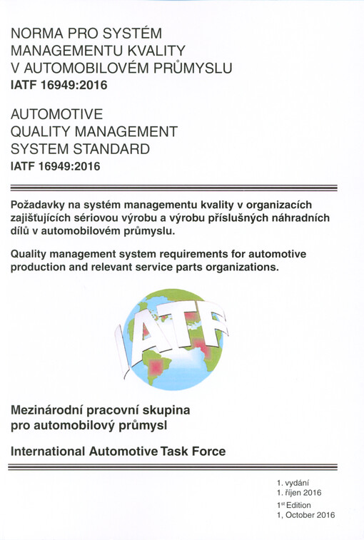 Norma pro systém management kvality v automobilovém průmyslu IATF 16949:2016 : požadavky systému managementu kvality v organizacích zajišťujících sériovou výrobu a výrobu příslušných náhradních dílů v automobilovém průmyslu = Automotive quality management system standard IATF 16949:2016 : quality management requirements for automotive production and relevant service parts organizations