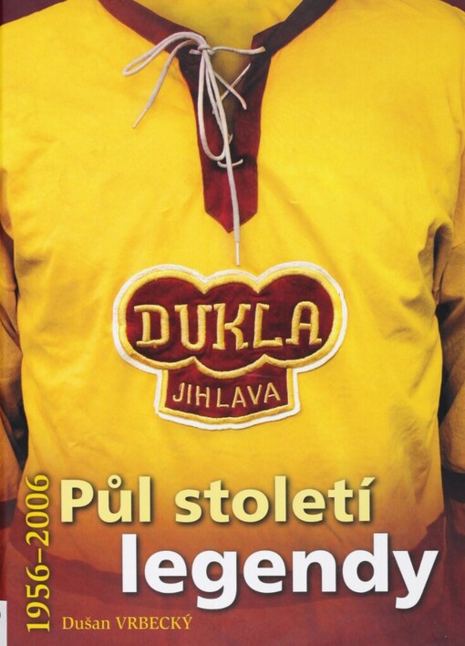 Půl století legendy: Dukla Jihlava : 1956-2006