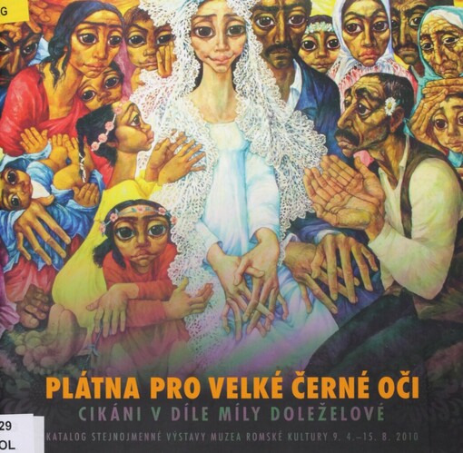 Plátna pro velké černé oči :cikáni v díle Míly Doleželové : katalog ze stejnojmenné výstavy Muzea romské kultury 9.4.-15.8.2010 = Canvas for big black eyes : gypsies in the work by Míla Doleželová : catalogue from the exhibition of the same title, Museum of Romani Culture, April 9th - August 15th, 2010