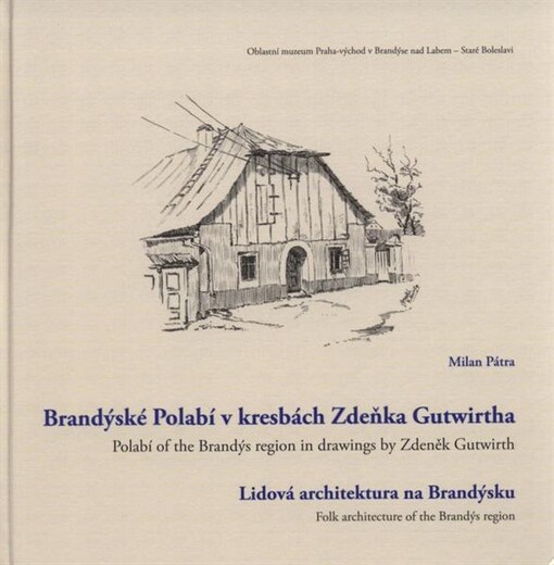 Brandýské Polabí v kresbách Zdeňka Gutwirtha : lidová architektura na Brandýsku = Polabí of the Brandýs region in drawings by Zdeněk Gutwirth : folk architecture of the Brandýs region