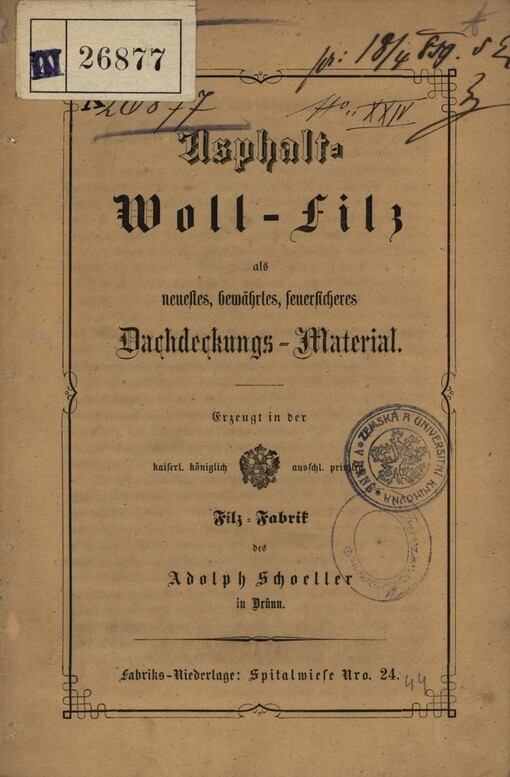 Asphalt-Woll-Filz als neuestes, bewährtes, feuersicheres Dachdeckungs-Material :erzeugt in der kaiserl. königlich auschl. privileg. Filz-Fabrik des Adolph Schoeller in Brünn