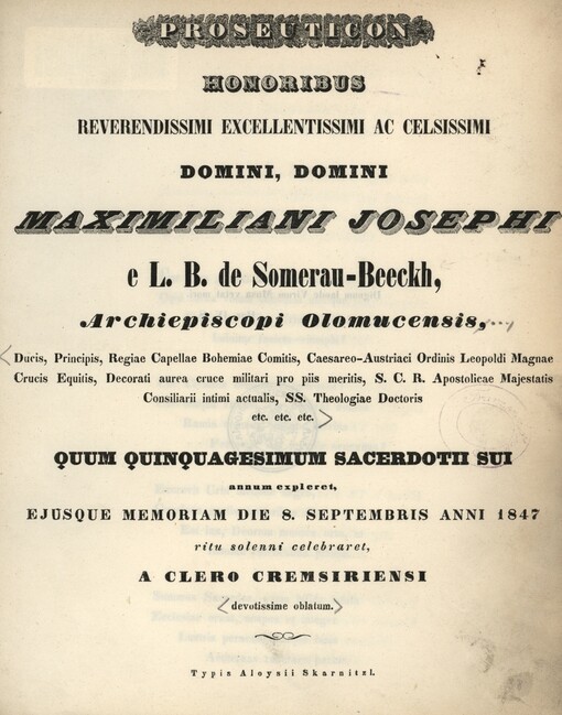 Proseuticon honoribus reverendissimi excellentissimi ac celsissimi domini, domini Maximiliani Josephi e L. B. de Somerau-Beeckh, archiepiscopi Olomucensis ..., quum quinquagesimum sacerdotii sui annum expleret, ejesque memoriam die 8. septembris anni 1847 ritu solemni celebraret, a clero Cremsiriensi