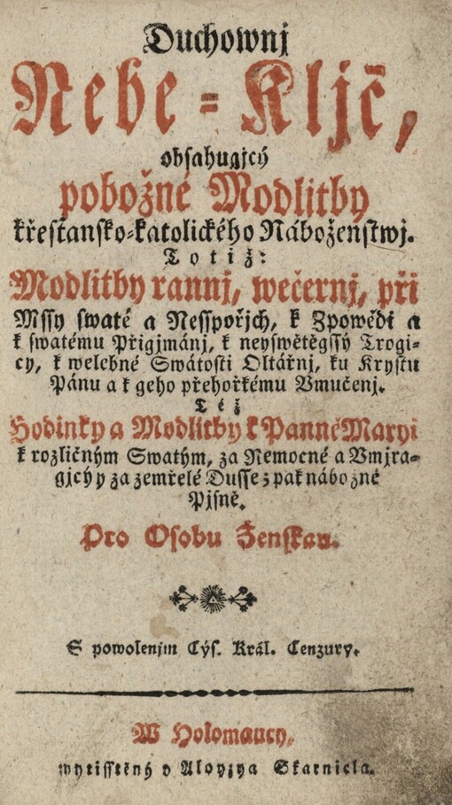 Duchownj nebe-kljč, obsahugjcý pobožné modlitby křesťansko-katolického náboženstwj: totiž: Modlitby rannj, wečernj, při mssy swaté a nesspořjch, k zpowědi a k swatému přigjmánj, k neyswětěgssý Trogicy, k welebné Swátosti oltářnj, ku Krystu Pánu a k geho přehořkému umučenj : též hodinky a modlitby k Panně Maryi, k rozličným swatým, za nemocné a umjragjcý y za zemřelé dusse; pak nábožné pjsně : pro osobu ženskau : s powolenjm Cýs. Král. Cenzury
