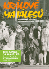 Králové Majálesů : studentské slavnosti v Československu 1945-1990 = The kings of Majáles : student festivities in Czechoslovakia 1945-1990  (odkaz v elektronickém katalogu)