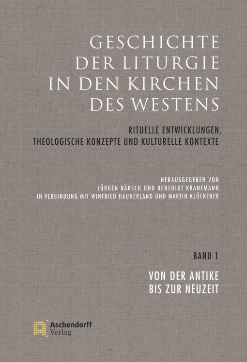 Geschichte der Liturgie in den Kirchen des Westens : rituelle Entwicklungen, theologische Konzepte und kulturelle Kontexte. Band 1, Von der Antike bis zur Neuzeit
