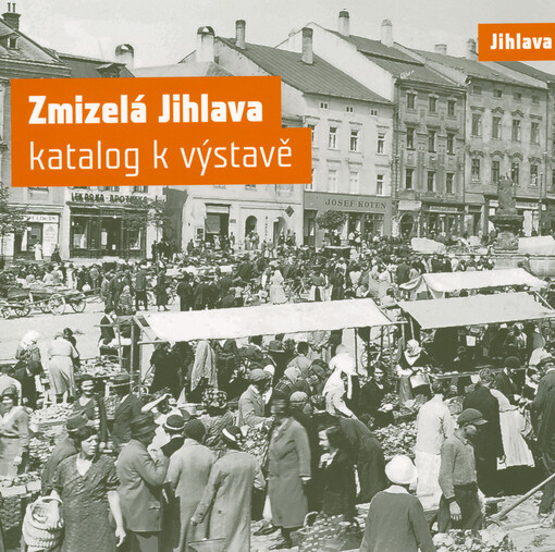 Zmizelá Jihlava : katalog k výstavě