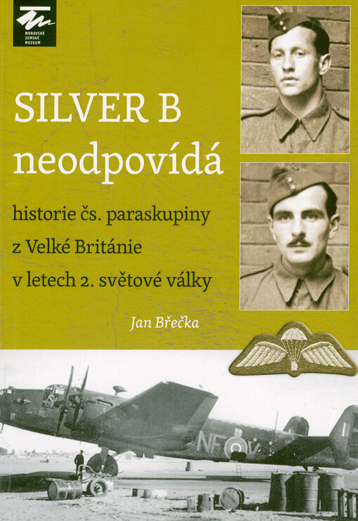Silver B neodpovídá : historie čs. paraskupiny z Velké Británie v letech 2. světové války