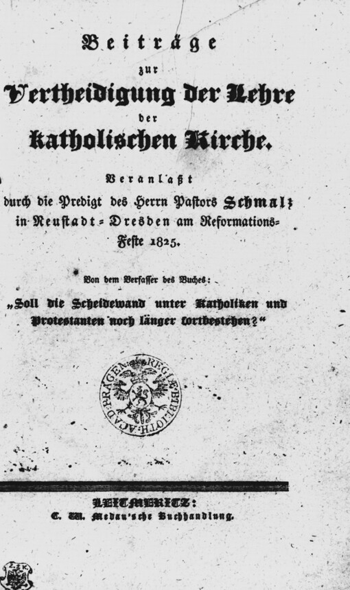 Beiträge zur Vertheidigung der Lehre der katholischen Kirche: veranlaßt durch die Predigt des Herrn Pastors Schmalz in Neustadt - Dresden am Reformations-Feste 1825