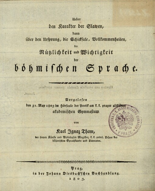 Ueber den Karakter der Slawen, dann über den Ursprung, die Schicksale, Vollkommenheiten, die Nützlichkeit und Wichtigkeit der böhmischen Sprache