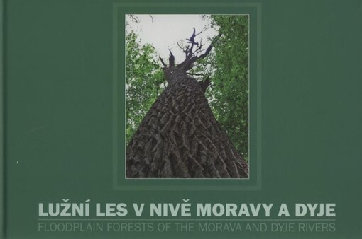 Lužní les v nivě Moravy a Dyje = Floodplain forests the Morava and Dyje rivers