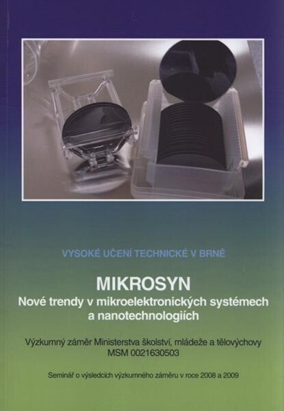 MIKROSYN : nové trendy v mikroelektronických systémech a nanotechnologiích : výzkumný záměr Ministerstva školství, mládeže a tělovýchovy MSM 0021630503 : sborník semináře o výsledcích výzkumného záměru v roce 2008 a 2009