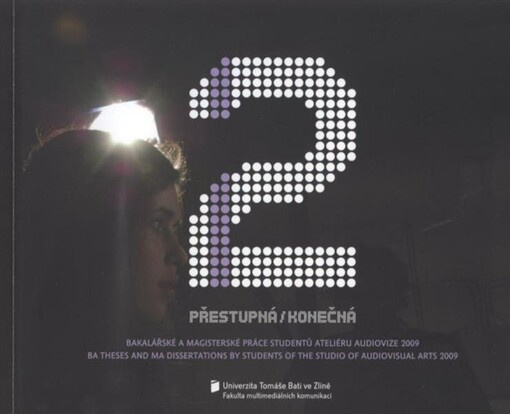 Přestupná/konečná 2 : bakalářské a magisterské práce studentů Ateliéru audiovize 2009 = BA theses and MA dissertations by students of the Studio of Audiovisual Arts 2009