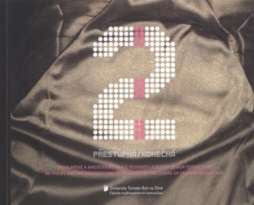 Přestupná/konečná 2 : bakalářské a magisterské práce studentů Ateliéru design oděvu 2009 = BA theses and MA dissertations by students of the Studio of Fashion Design 2009