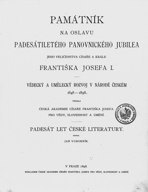 Památník na oslavu padesátiletého panovnického jubilea Jeho Veličenstva císaře a krále Františka Josefa I. :vědecký a umělecký rozvoj v národě českém 1848-1898.Padesát let české literatury