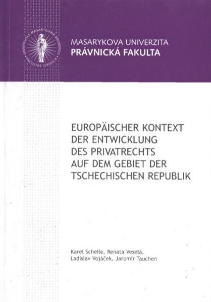 Europäischer Kontext der Entwicklung des Privatrechts auf dem Gebiet der Tschechischen Republik : (ausgewählte Kapitel aus der Geschichte der Rechtsangleichung in Europa)