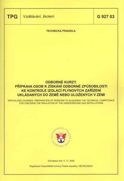 Odborné kurzy.Specialized courses. Preparation of persons to acquiring the technical competence for checking the insulation of the underground gas installations : TPG G 927 03 : schválena dne 9.12.2009, [platí od 1.3.2010 /Příprava osob k získání odborné způsobilosti ke kontrole izolací plynových zařízení ukládaných do země nebo uložených v zemi =