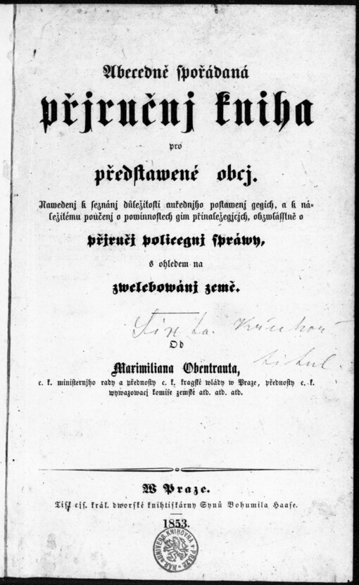 Abecedně spořádaná přjručnj kniha pro předstawené obcj: nawedenj k seznánj důležitosti auřednjho postawenj gegich, a k náležitému poučenj o powinnostech gim přinaležegjcjch, obzwlásstně o přjručj policegnj spráwy, s ohledem na zwelebowánj země