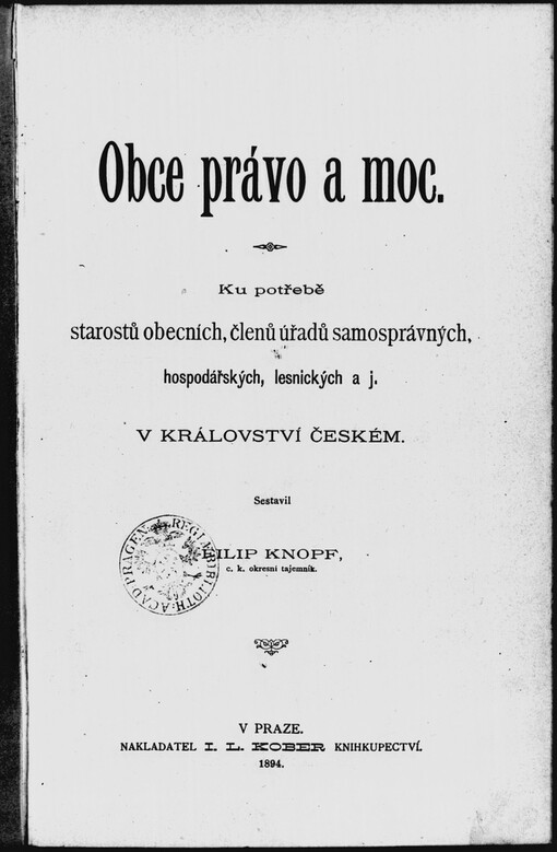 Obce právo a moc: ku potřebě starostů obecních, členů úřadů samosprávných, hospodářských, lesnických a j. v Království českém