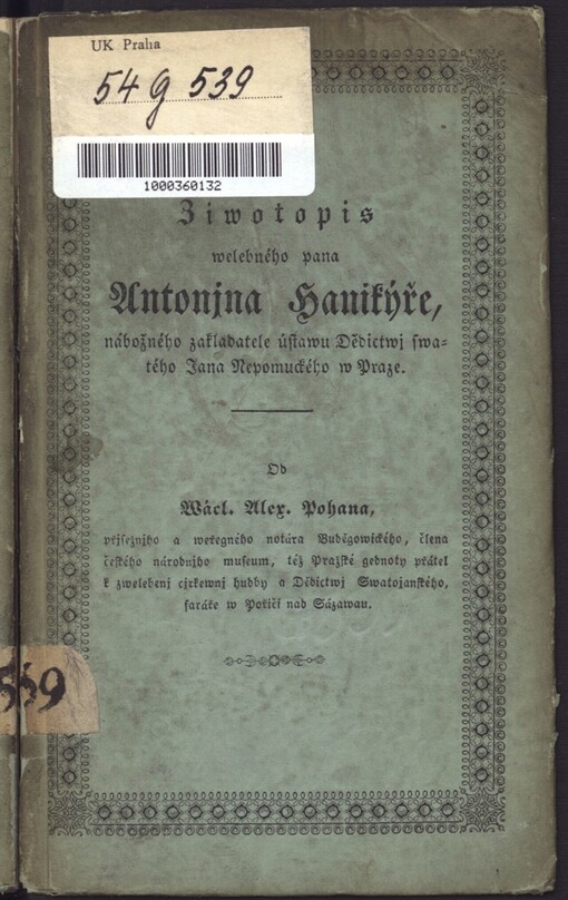 Žiwotopis welebného pana Antonjna Hanikýře, nábožného zakladatele ústawu Dědictwj swatého Jana Nepomuckého w Praze