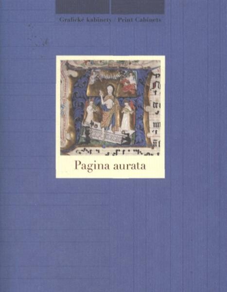 Pagina aurata : [iluminované fragmenty středověkých rukopisů = illuminated fragments of medieval manuscripts : Národní galerie v Praze - Sbírka grafiky a kresby, Grafický kabinet, Schwarzenberský palác, 9. února - 18. dubna 2010