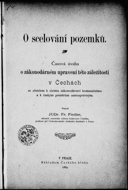 O scelování pozemků: časová úvaha o zákonodárném upravení této záležitosti v Čechách se zřetelem k cizímu zákonodárství komasačnímu a k českým poměrům samosprávným